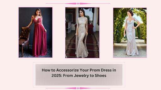 How to Accessorize Your Prom Dress – Pretty Moment