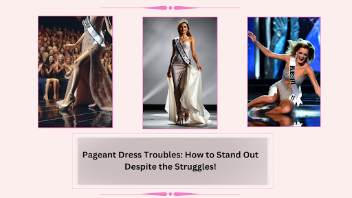 Pageant Dress Troubles: How to Stand Out Despite the Struggles!