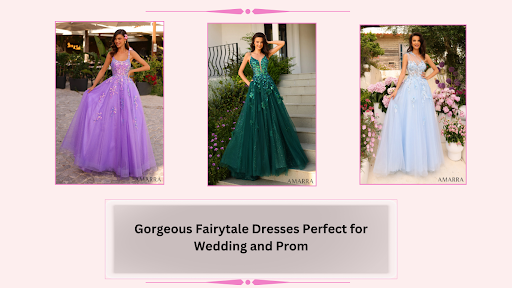 Gorgeous Fairytale Dresses Perfect for Wedding and Prom