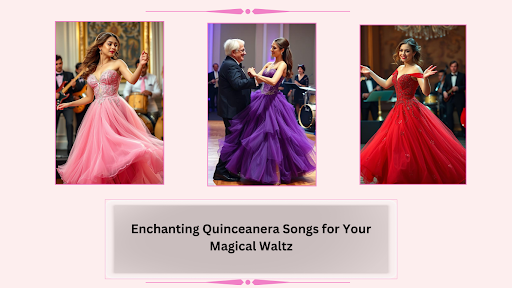 Enchanting Quinceanera Songs for Your Magical Waltz