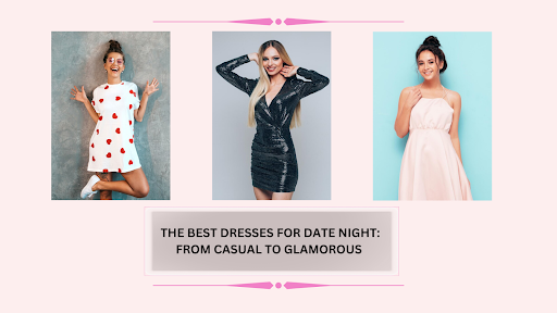 The Best Dresses for Date Night: From Casual to Glamorous