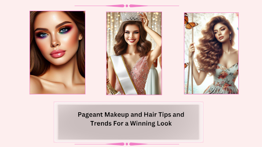 Pageant Makeup and Hair Tips and Trends For a Winning Look