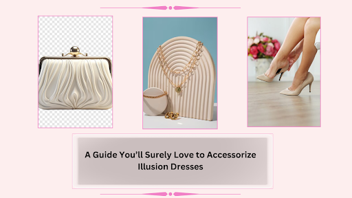 A Guide You’ll Surely Love to Accessorize Illusion Dresses