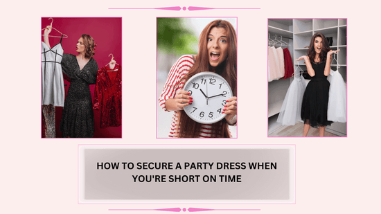 How to Secure a Party Dress When You're Short on Time